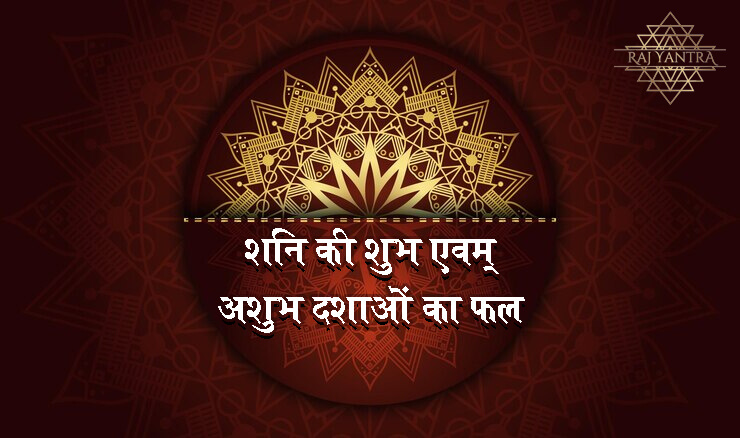 शनि की शुभ एवम् अशुभ दशाओं का फल